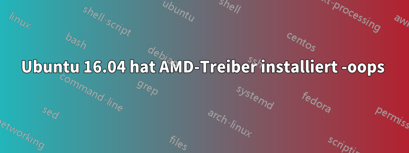 Ubuntu 16.04 hat AMD-Treiber installiert -oops