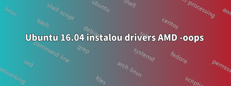 Ubuntu 16.04 instalou drivers AMD -oops