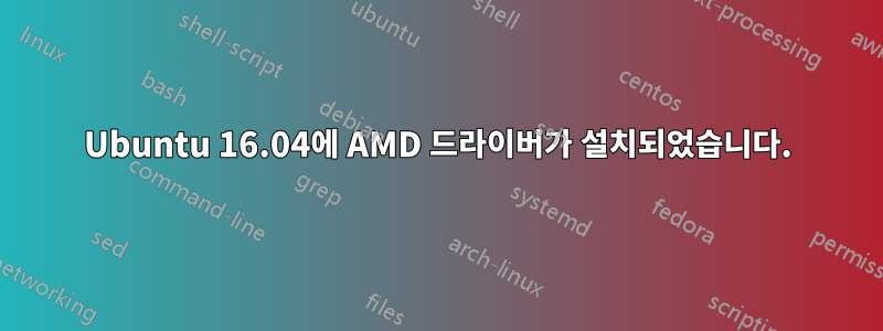 Ubuntu 16.04에 AMD 드라이버가 설치되었습니다.