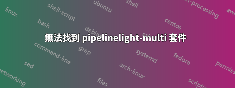 無法找到 pipelinelight-multi 套件 