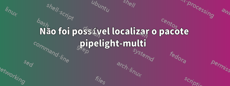 Não foi possível localizar o pacote pipelight-multi 