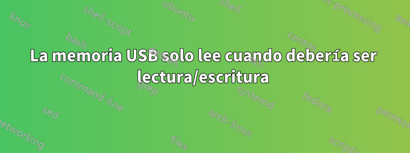 La memoria USB solo lee cuando debería ser lectura/escritura