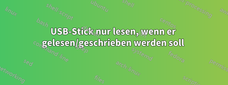 USB-Stick nur lesen, wenn er gelesen/geschrieben werden soll