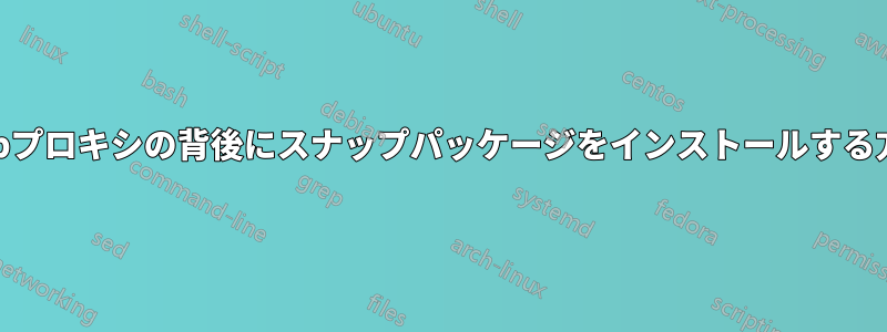 Webプロキシの背後にスナップパッケージをインストールする方法