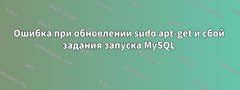 Ошибка при обновлении sudo apt-get и сбой задания запуска MySQL