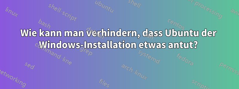 Wie kann man verhindern, dass Ubuntu der Windows-Installation etwas antut?