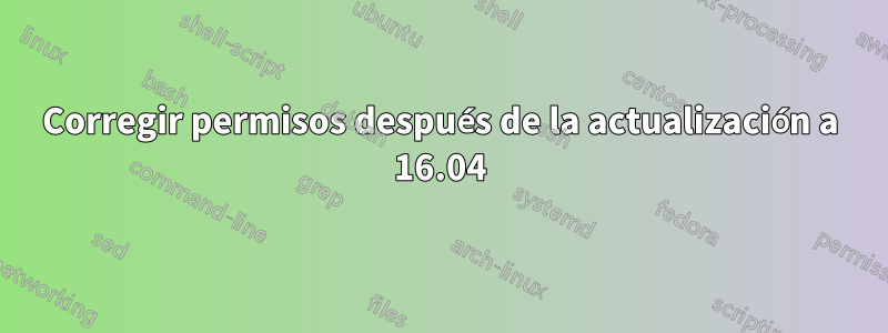 Corregir permisos después de la actualización a 16.04