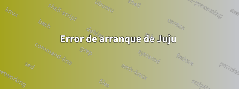 Error de arranque de Juju