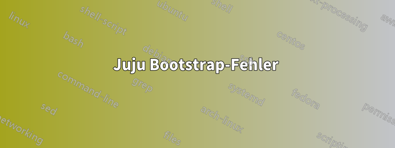 Juju Bootstrap-Fehler