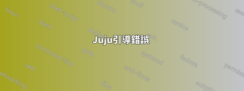 Juju引導錯誤