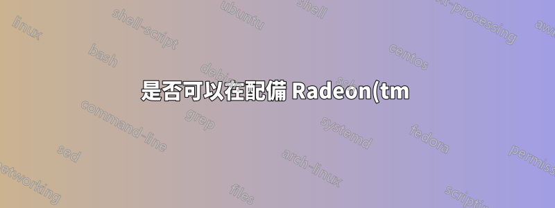 是否可以在配備 Radeon(tm) HD 顯示卡的 AMD A10-5800K APU 中安裝 Ubuntu 16.04 LTS?