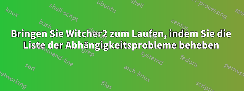 Bringen Sie Witcher2 zum Laufen, indem Sie die Liste der Abhängigkeitsprobleme beheben