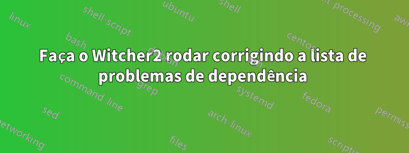 Faça o Witcher2 rodar corrigindo a lista de problemas de dependência