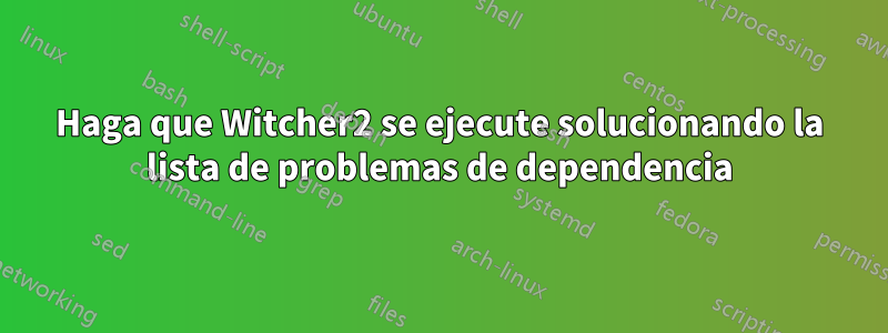 Haga que Witcher2 se ejecute solucionando la lista de problemas de dependencia