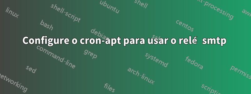 Configure o cron-apt para usar o relé smtp