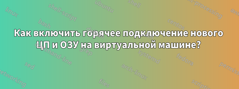 Как включить горячее подключение нового ЦП и ОЗУ на виртуальной машине?