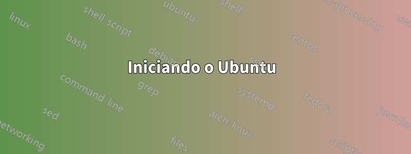 Iniciando o Ubuntu 