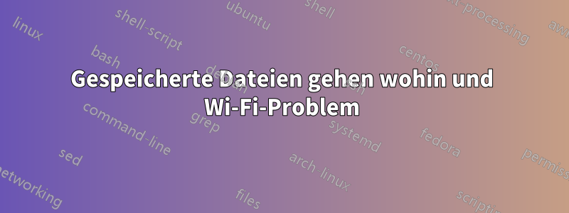 Gespeicherte Dateien gehen wohin und Wi-Fi-Problem