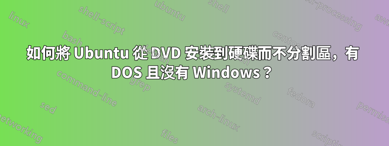 如何將 Ubuntu 從 DVD 安裝到硬碟而不分割區，有 DOS 且沒有 Windows？