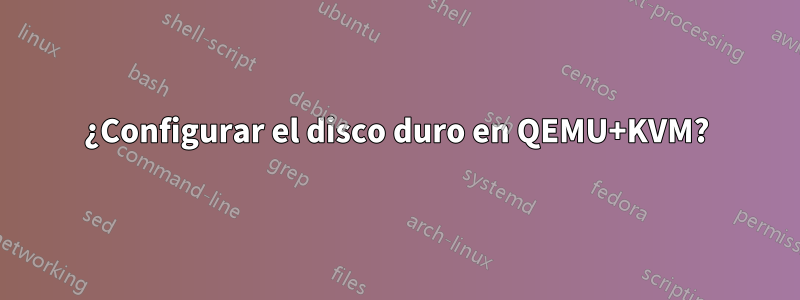 ¿Configurar el disco duro en QEMU+KVM?