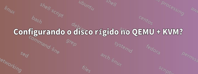 Configurando o disco rígido no QEMU + KVM?