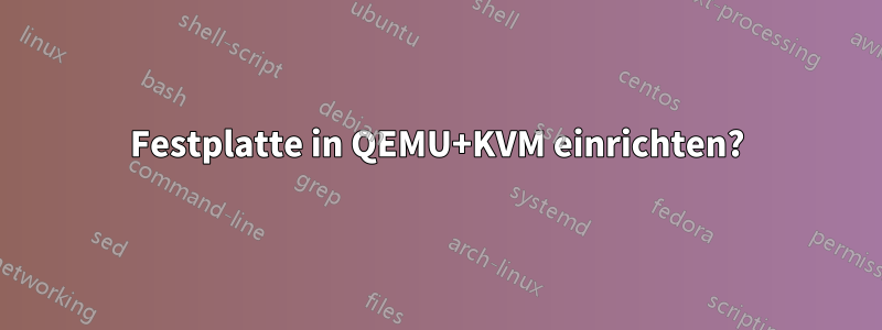 Festplatte in QEMU+KVM einrichten?