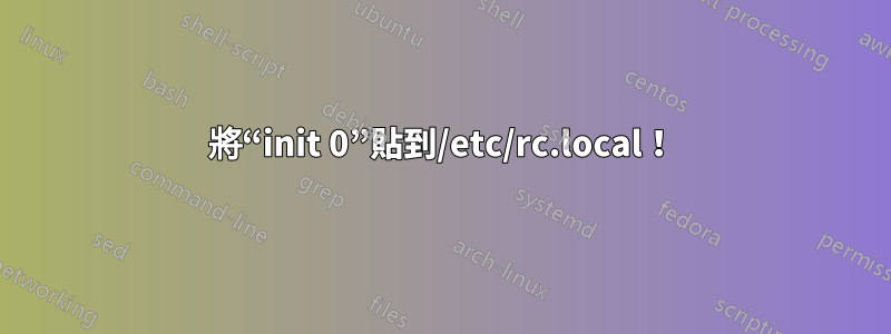 將“init 0”貼到/etc/rc.local！