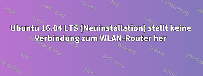 Ubuntu 16.04 LTS (Neuinstallation) stellt keine Verbindung zum WLAN-Router her