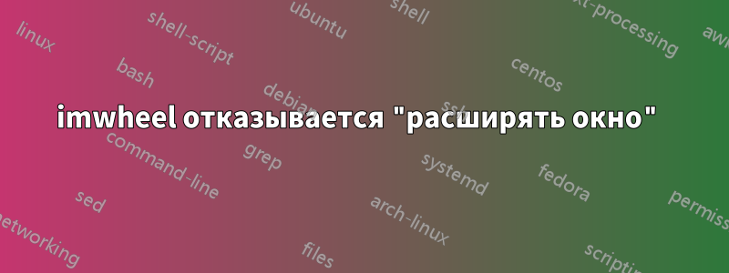 imwheel отказывается "расширять окно"