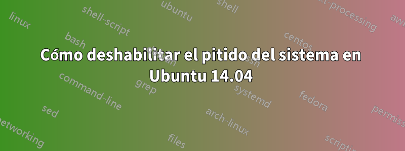 Cómo deshabilitar el pitido del sistema en Ubuntu 14.04