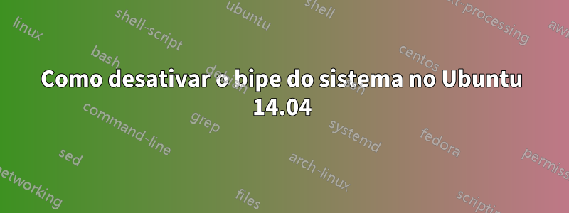 Como desativar o bipe do sistema no Ubuntu 14.04