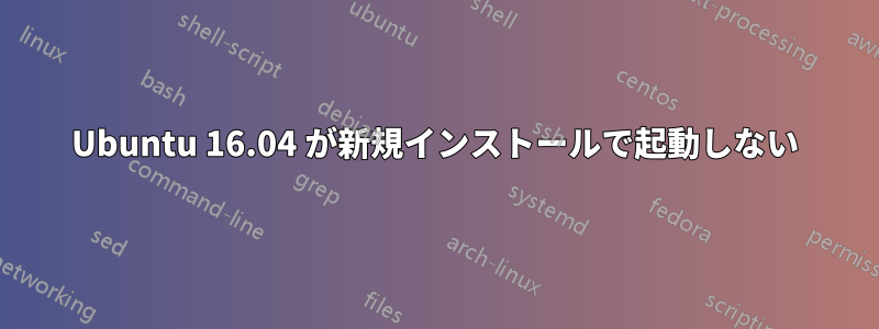 Ubuntu 16.04 が新規インストールで起動しない