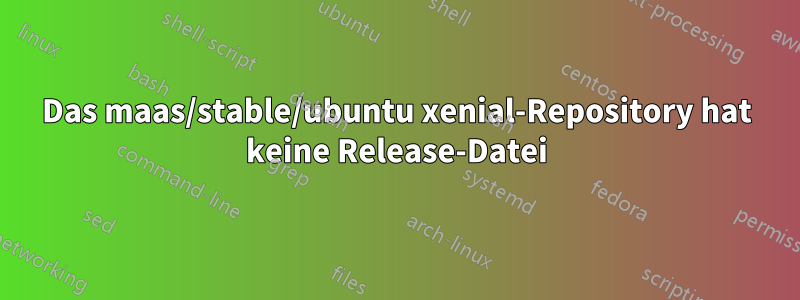 Das maas/stable/ubuntu xenial-Repository hat keine Release-Datei