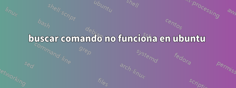 buscar comando no funciona en ubuntu