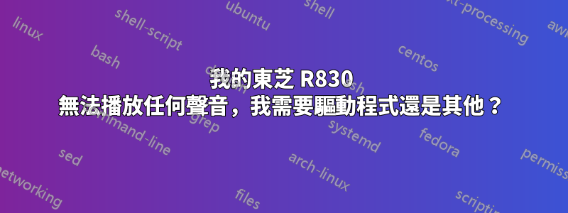 我的東芝 R830 無法播放任何聲音，我需要驅動程式還是其他？