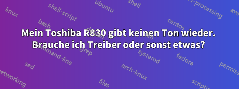 Mein Toshiba R830 gibt keinen Ton wieder. Brauche ich Treiber oder sonst etwas?