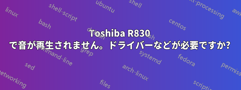 Toshiba R830 で音が再生されません。ドライバーなどが必要ですか?