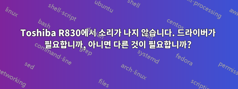 Toshiba R830에서 소리가 나지 않습니다. 드라이버가 필요합니까, 아니면 다른 것이 필요합니까?