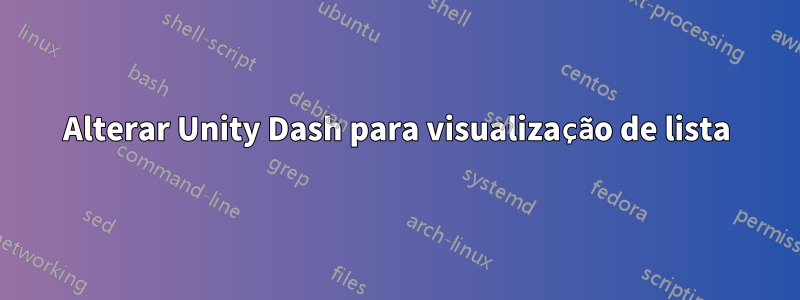 Alterar Unity Dash para visualização de lista