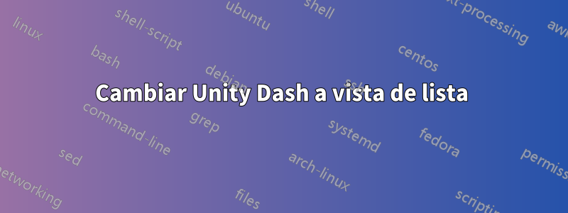 Cambiar Unity Dash a vista de lista