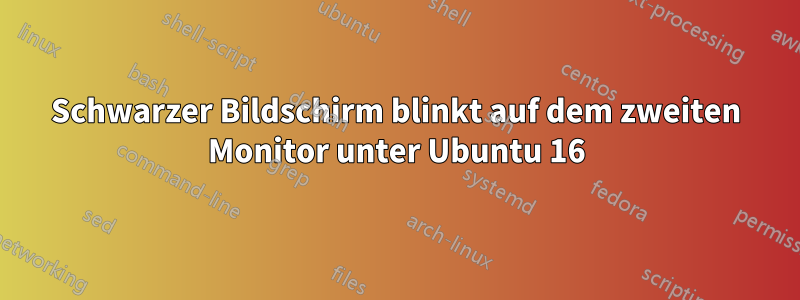 Schwarzer Bildschirm blinkt auf dem zweiten Monitor unter Ubuntu 16