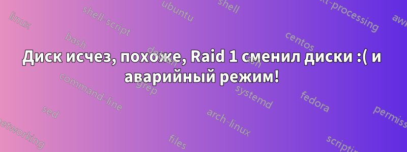 Диск исчез, похоже, Raid 1 сменил диски :( и аварийный режим!