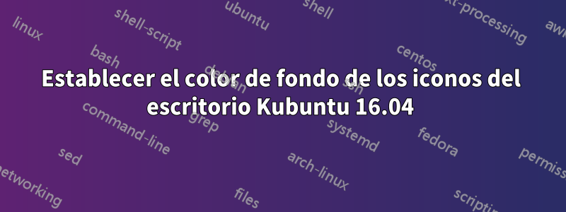 Establecer el color de fondo de los iconos del escritorio Kubuntu 16.04