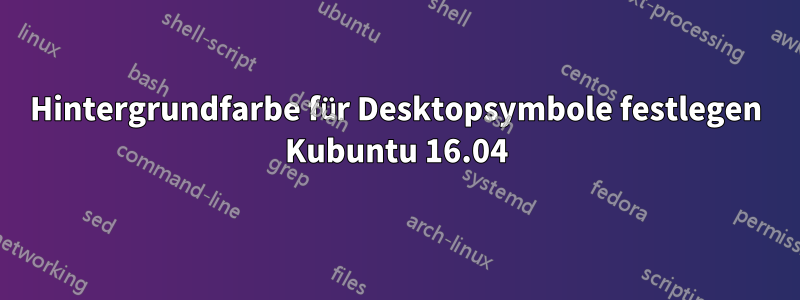 Hintergrundfarbe für Desktopsymbole festlegen Kubuntu 16.04