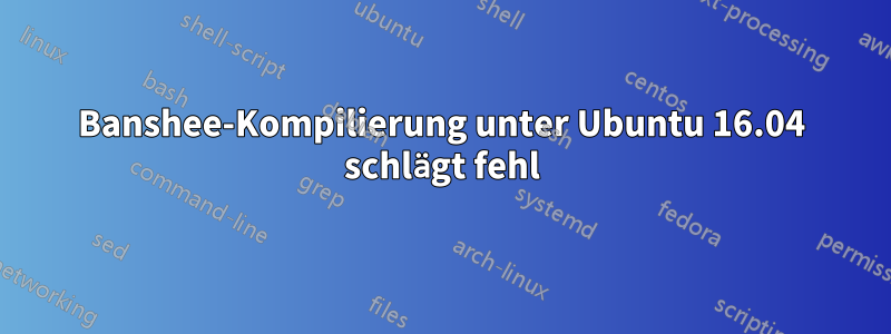 Banshee-Kompilierung unter Ubuntu 16.04 schlägt fehl