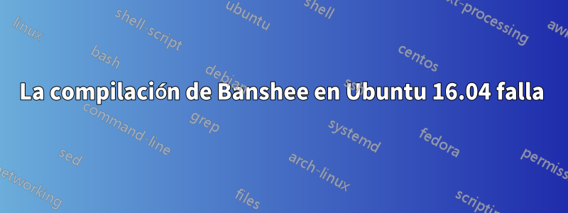 La compilación de Banshee en Ubuntu 16.04 falla