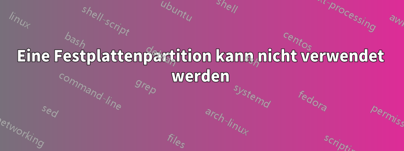 Eine Festplattenpartition kann nicht verwendet werden