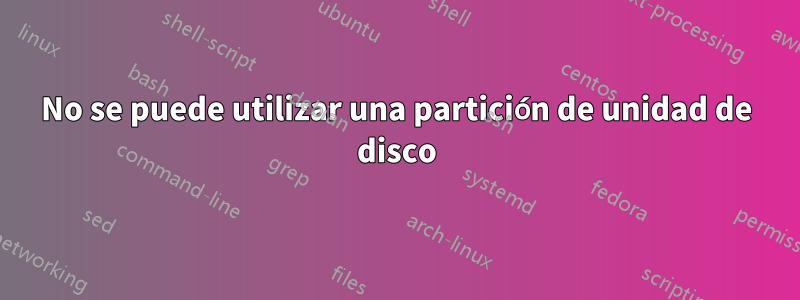 No se puede utilizar una partición de unidad de disco