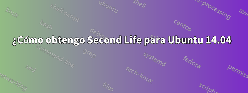 ¿Cómo obtengo Second Life para Ubuntu 14.04 