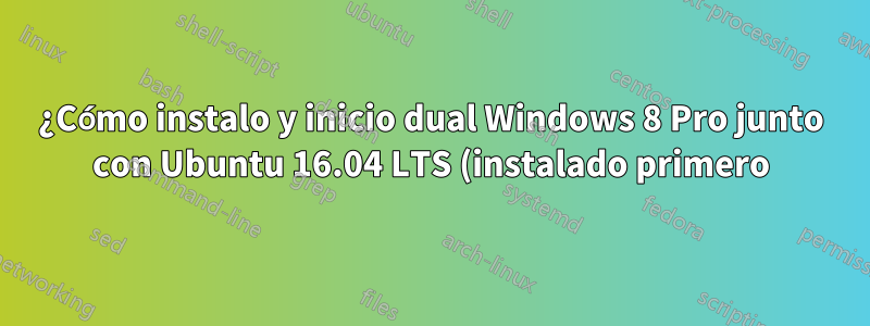 ¿Cómo instalo y inicio dual Windows 8 Pro junto con Ubuntu 16.04 LTS (instalado primero)?